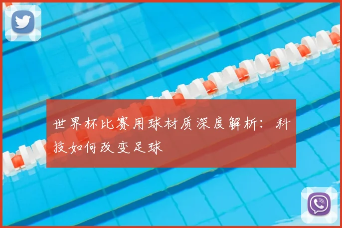 世界杯比赛用球材质深度解析：科技如何改变足球