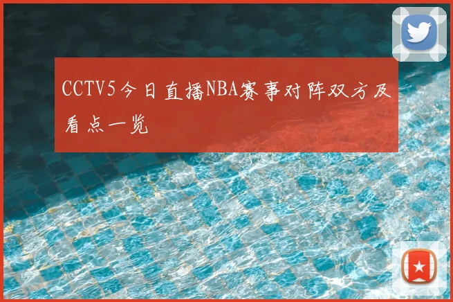 CCTV5今日直播NBA赛事对阵双方及看点一览