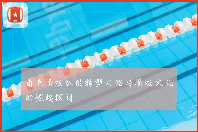 南京滑板队的转型之路与滑板文化的崛起探讨