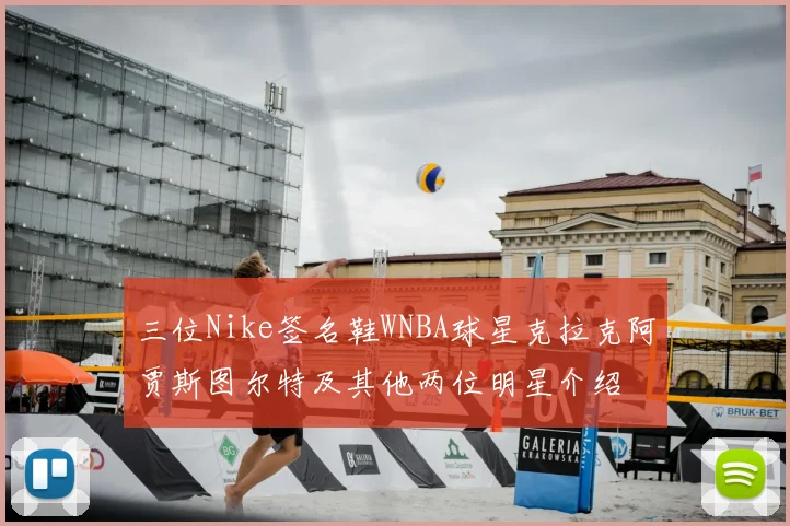 三位Nike签名鞋WNBA球星克拉克阿贾斯图尔特及其他两位明星介绍