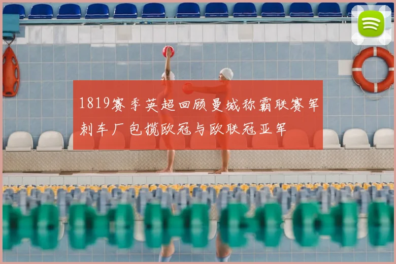 1819赛季英超回顾曼城称霸联赛军刺车厂包揽欧冠与欧联冠亚军