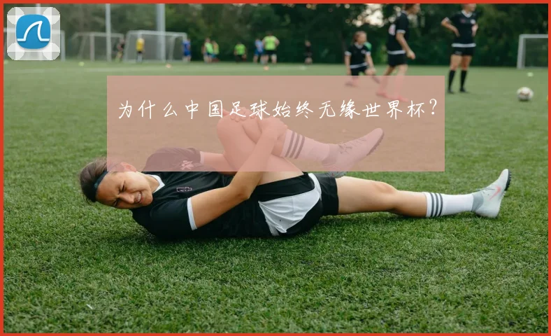 为什么中国足球始终无缘世界杯？