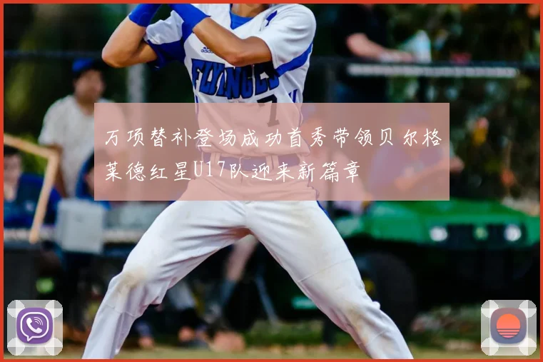 万项替补登场成功首秀带领贝尔格莱德红星U17队迎来新篇章